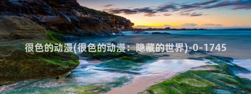 动漫h：很色的动漫(很色的动漫：隐藏的世界)