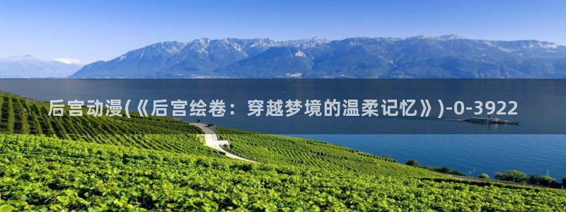 星辰变动漫：后宫动漫(《后宫绘卷：穿越梦境的温柔记忆》)